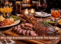 Why High End Steakhouse Is Worth The Splurge?