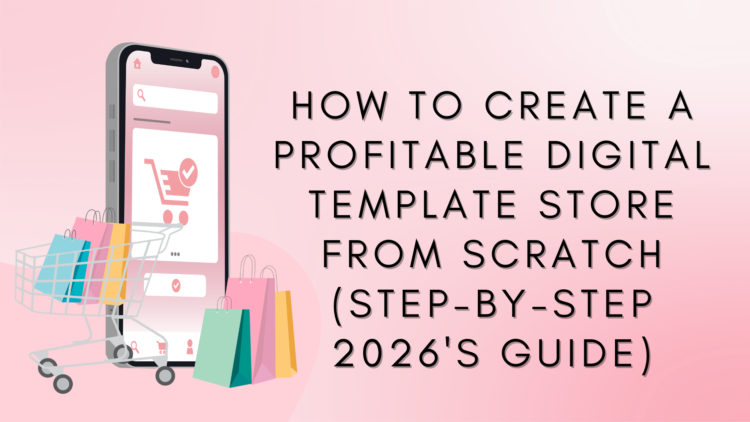 How to Create a Profitable Digital Template Store from Scratch (Step-by-Step 2026's guide)
