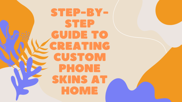 Step-by-Step Guide to Creating Custom Phone Skins at Home