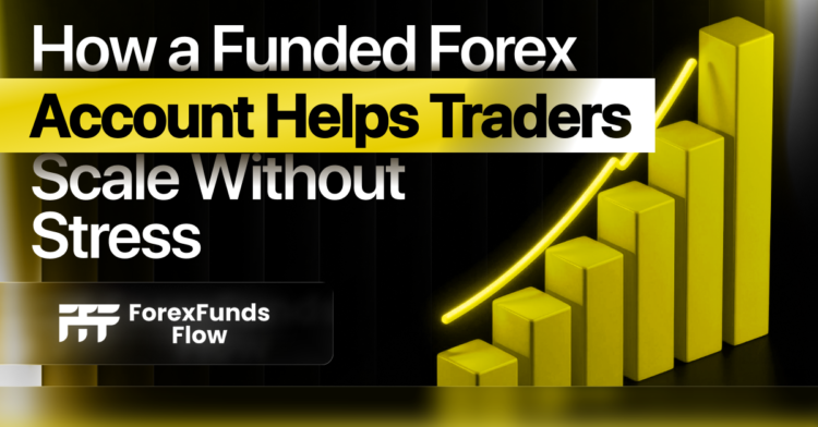 How a Funded Forex Account Helps Traders Scale Without Stress