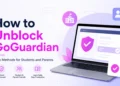 How to Unblock GoGuardian: Safe Methods for Students and Parents