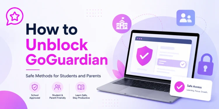 How to Unblock GoGuardian: Safe Methods for Students and Parents