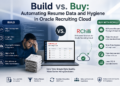 Build vs. Buy: Automating Resume Data and Hygiene in Oracle Recruiting Cloud