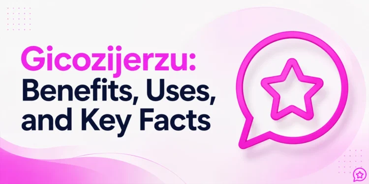 Gicozijerzu: Benefits, Uses, and Key Facts