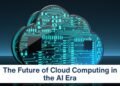 The Future of Cloud Computing in the AI Era: Trends Driving Digital Innovation